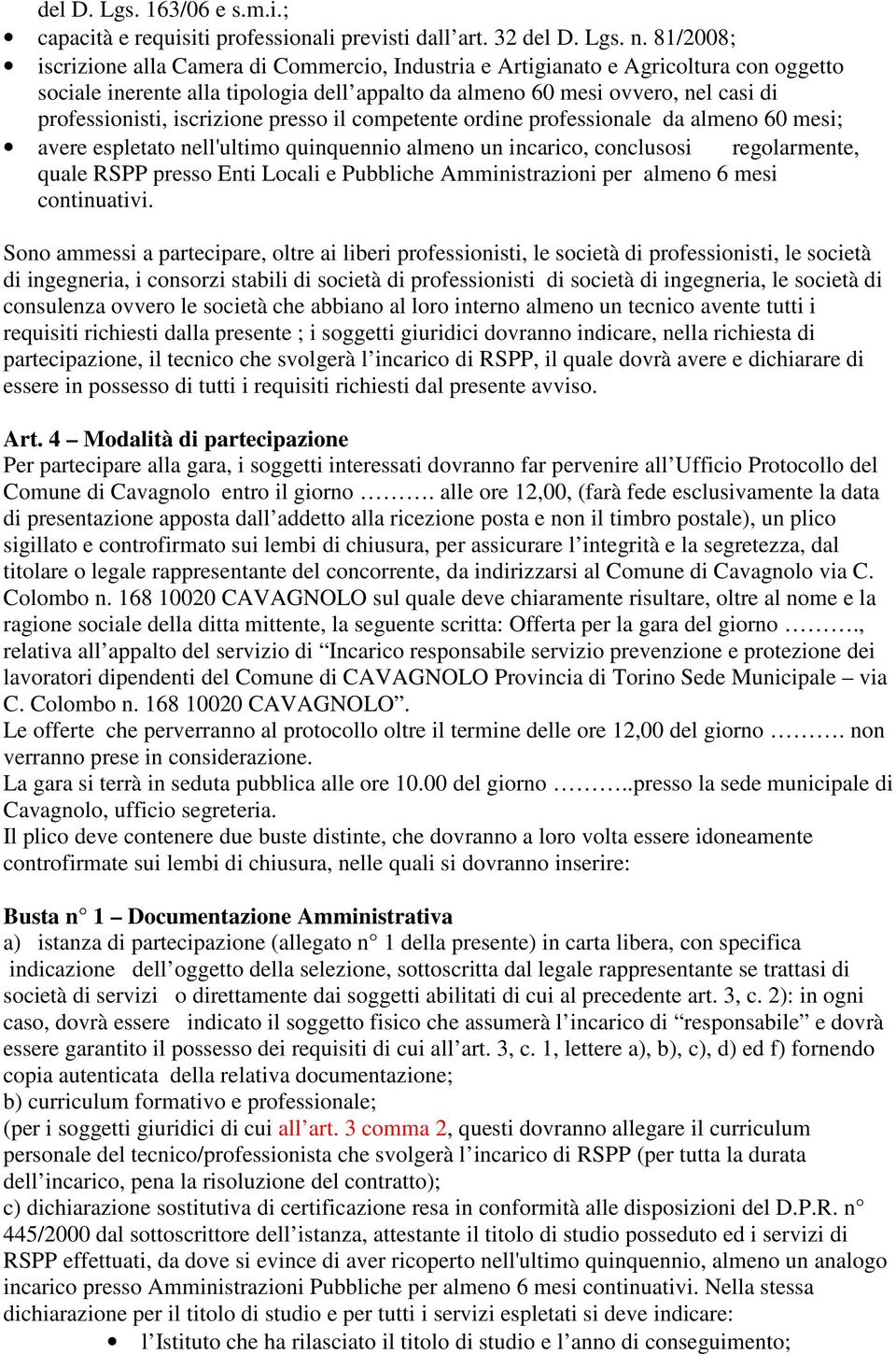 iscrizione presso il competente ordine professionale da almeno 60 mesi; avere espletato nell'ultimo quinquennio almeno un incarico, conclusosi regolarmente, quale RSPP presso Enti Locali e Pubbliche