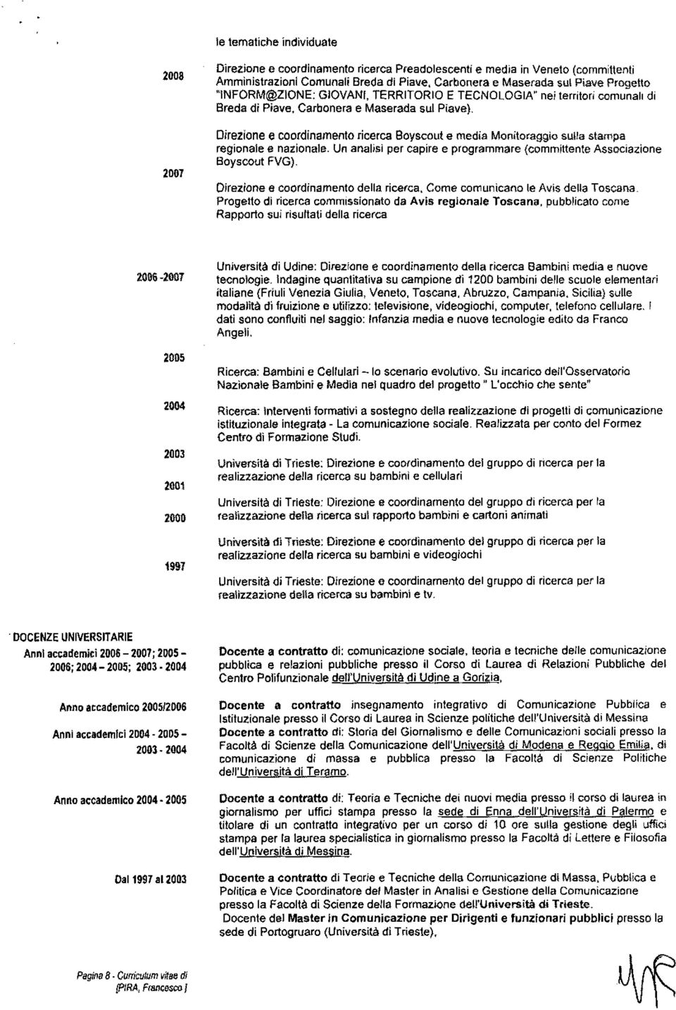 Direzione e coordinamento ricerca Boyscout e media Monitoraggio sulla stampa regionale e nazionale. Un analisi per capire e programmare (committente Associazione Boyscout FVG).