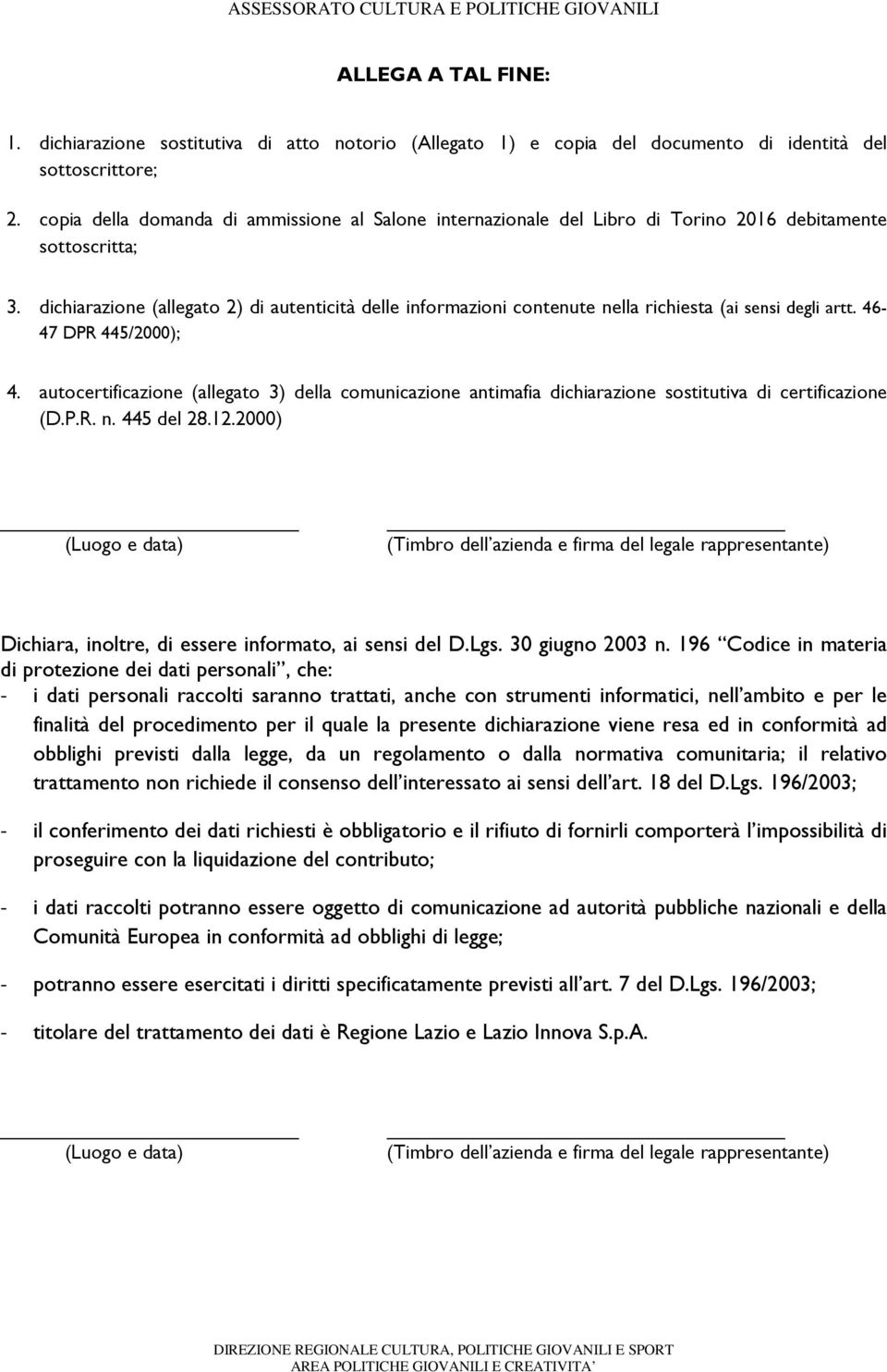 dichiarazione (allegato 2) di autenticità delle informazioni contenute nella richiesta (ai sensi degli artt. 46-47 DPR 445/2000); 4.