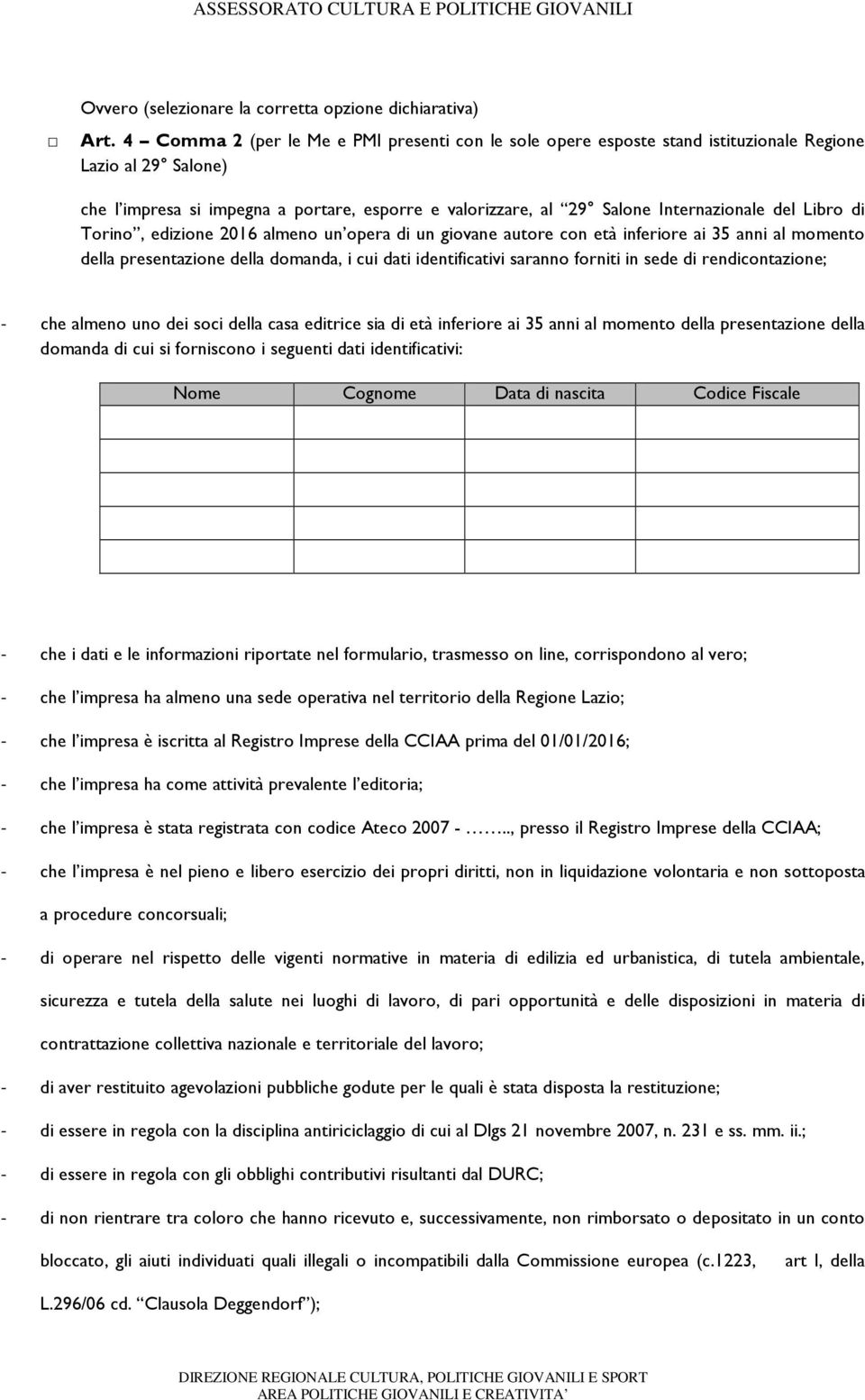 del Libro di Torino, edizione 2016 almeno un opera di un giovane autore con età inferiore ai 35 anni al momento della presentazione della domanda, i cui dati identificativi saranno forniti in sede di