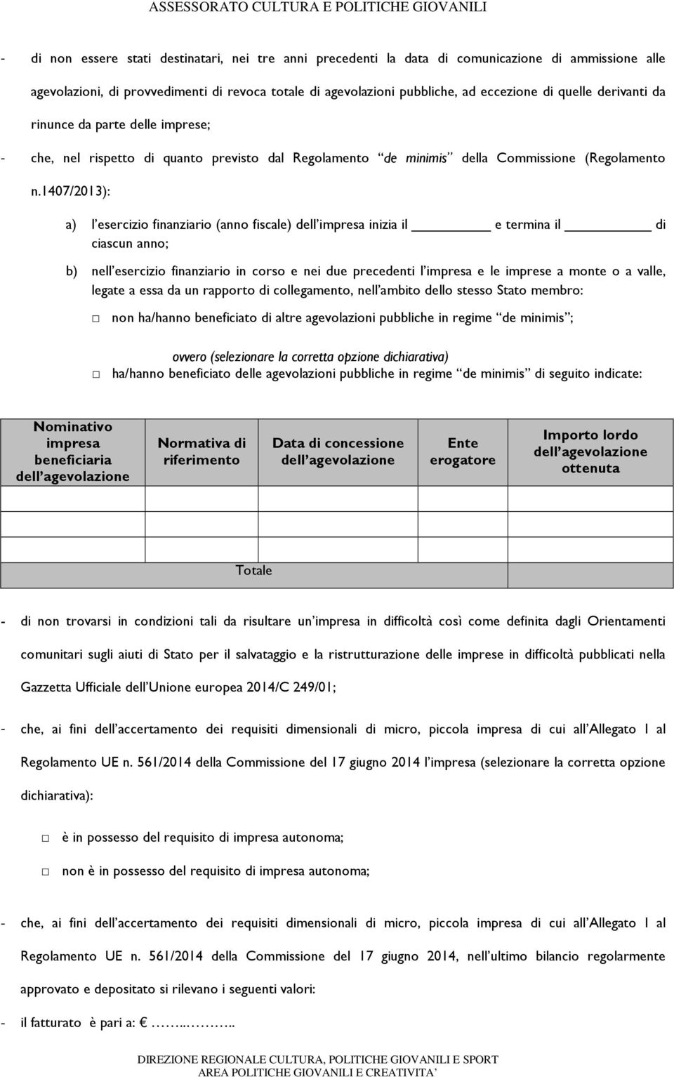 1407/2013): a) l esercizio finanziario (anno fiscale) dell impresa inizia il e termina il di ciascun anno; b) nell esercizio finanziario in corso e nei due precedenti l impresa e le imprese a monte o