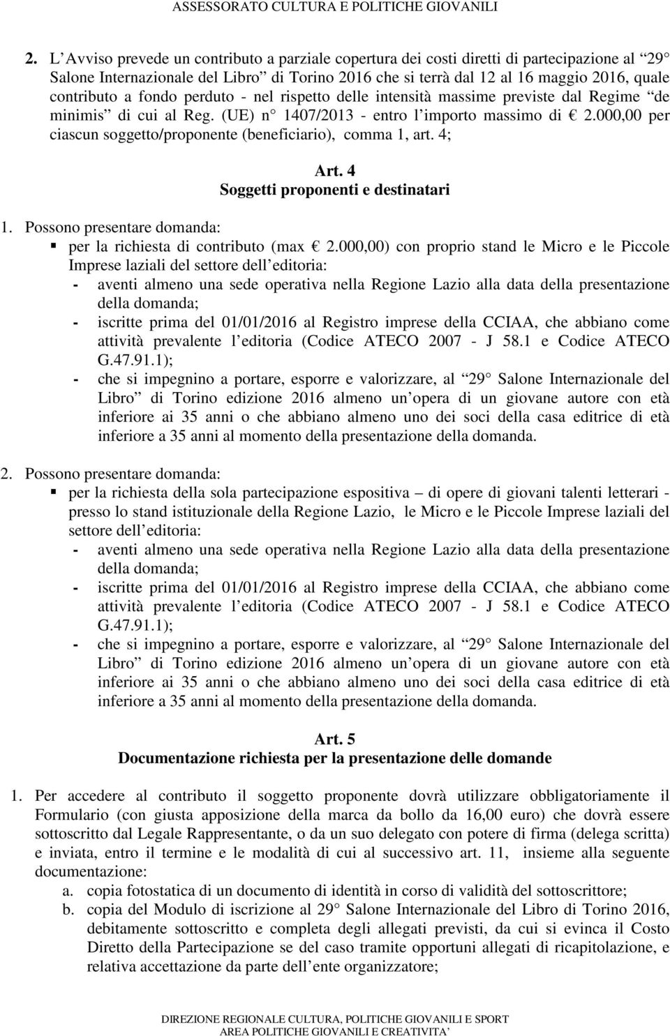 000,00 per ciascun soggetto/proponente (beneficiario), comma 1, art. 4; Art. 4 Soggetti proponenti e destinatari 1. Possono presentare domanda: per la richiesta di contributo (max 2.