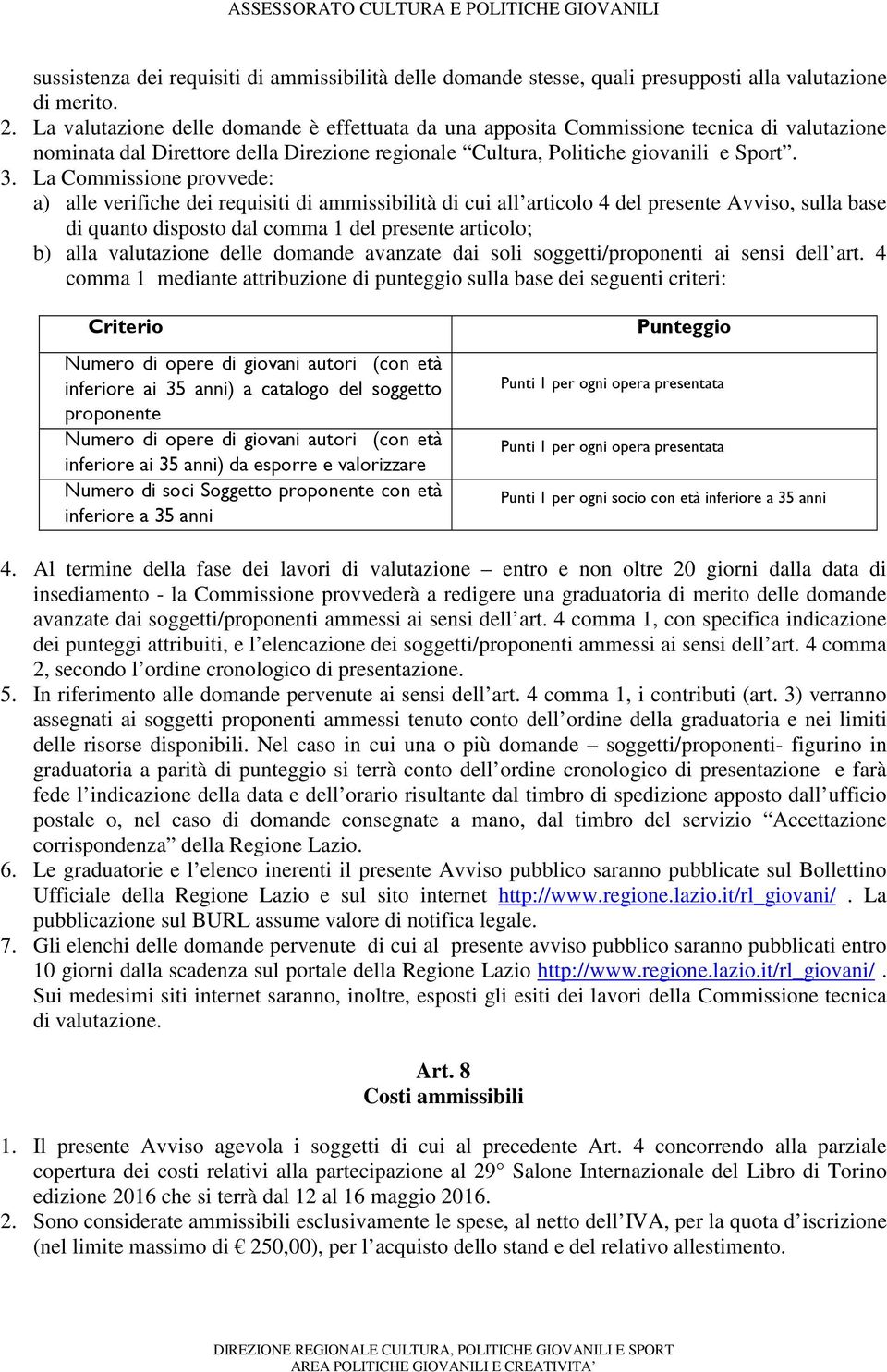 La Commissione provvede: a) alle verifiche dei requisiti di ammissibilità di cui all articolo 4 del presente Avviso, sulla base di quanto disposto dal comma 1 del presente articolo; b) alla