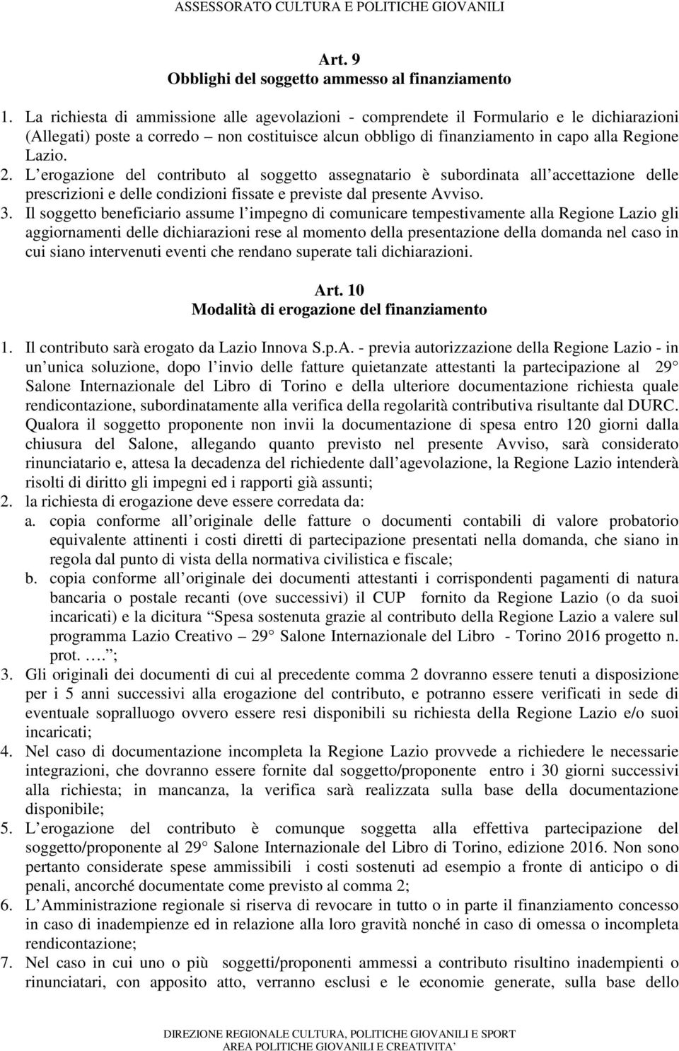 L erogazione del contributo al soggetto assegnatario è subordinata all accettazione delle prescrizioni e delle condizioni fissate e previste dal presente Avviso. 3.