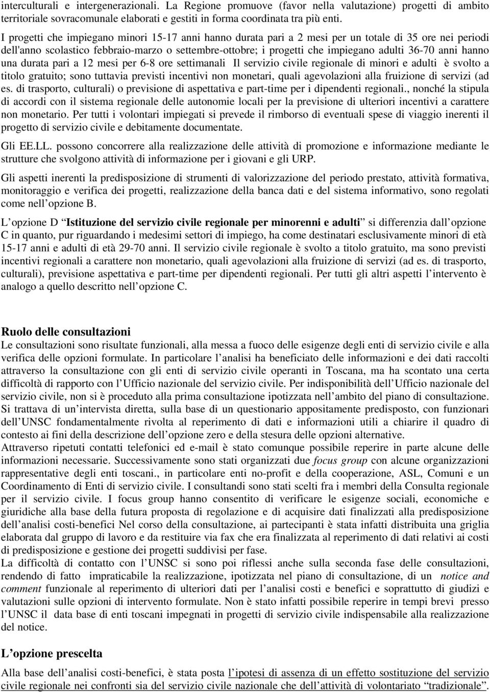 36-70 anni hanno una durata pari a 12 mesi per 6-8 ore settimanali Il servizio civile regionale di minori e adulti è svolto a titolo gratuito; sono tuttavia previsti incentivi non monetari, quali