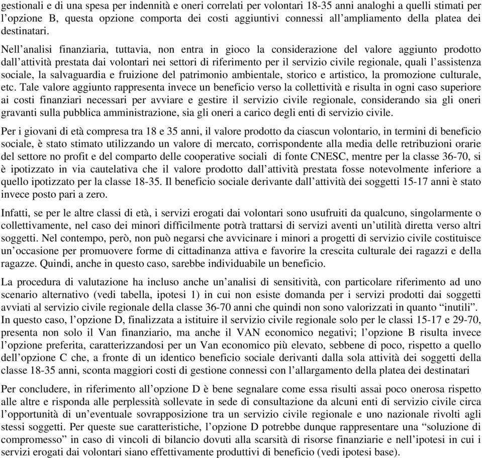 Nell analisi finanziaria, tuttavia, non entra in gioco la considerazione del valore aggiunto prodotto dall attività prestata dai volontari nei settori di riferimento per il servizio civile regionale,