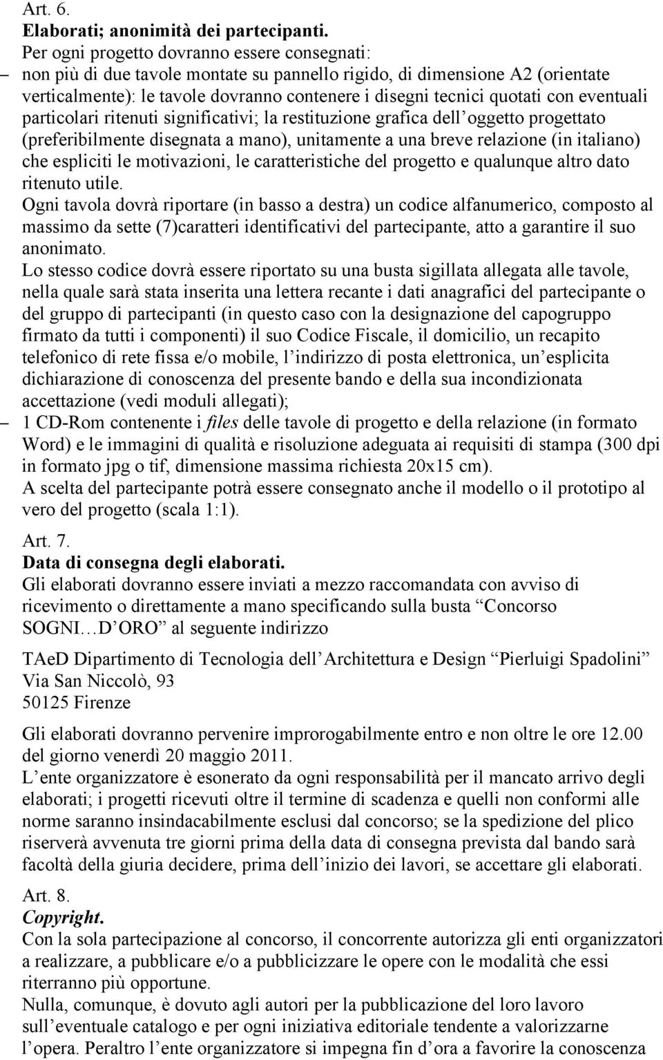 eventuali particolari ritenuti significativi; la restituzione grafica dell oggetto progettato (preferibilmente disegnata a mano), unitamente a una breve relazione (in italiano) che espliciti le