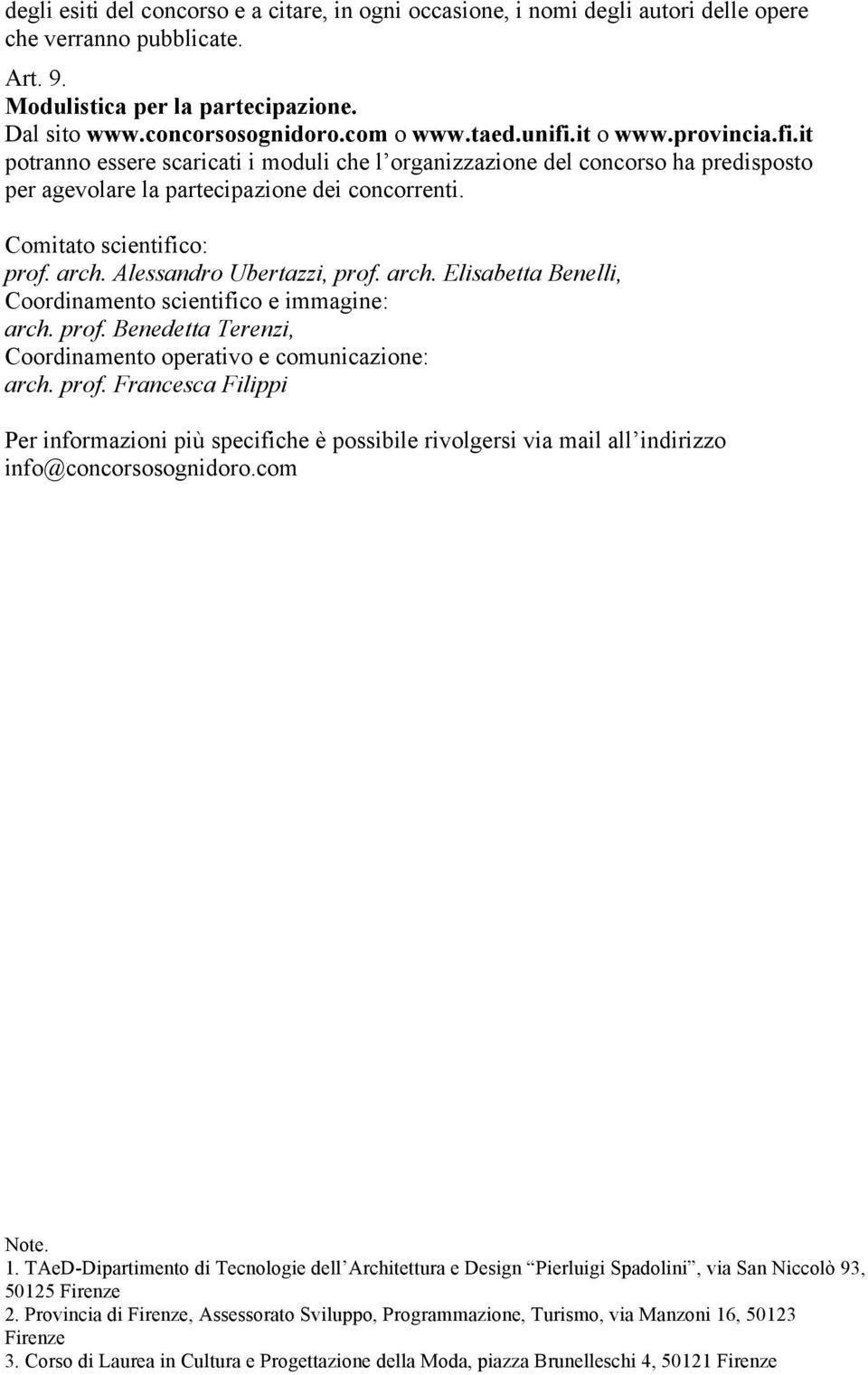 arch. Alessandro Ubertazzi, prof. arch. Elisabetta Benelli, Coordinamento scientifico e immagine: arch. prof. Benedetta Terenzi, Coordinamento operativo e comunicazione: arch. prof. Francesca Filippi Per informazioni più specifiche è possibile rivolgersi via mail all indirizzo info@concorsosognidoro.