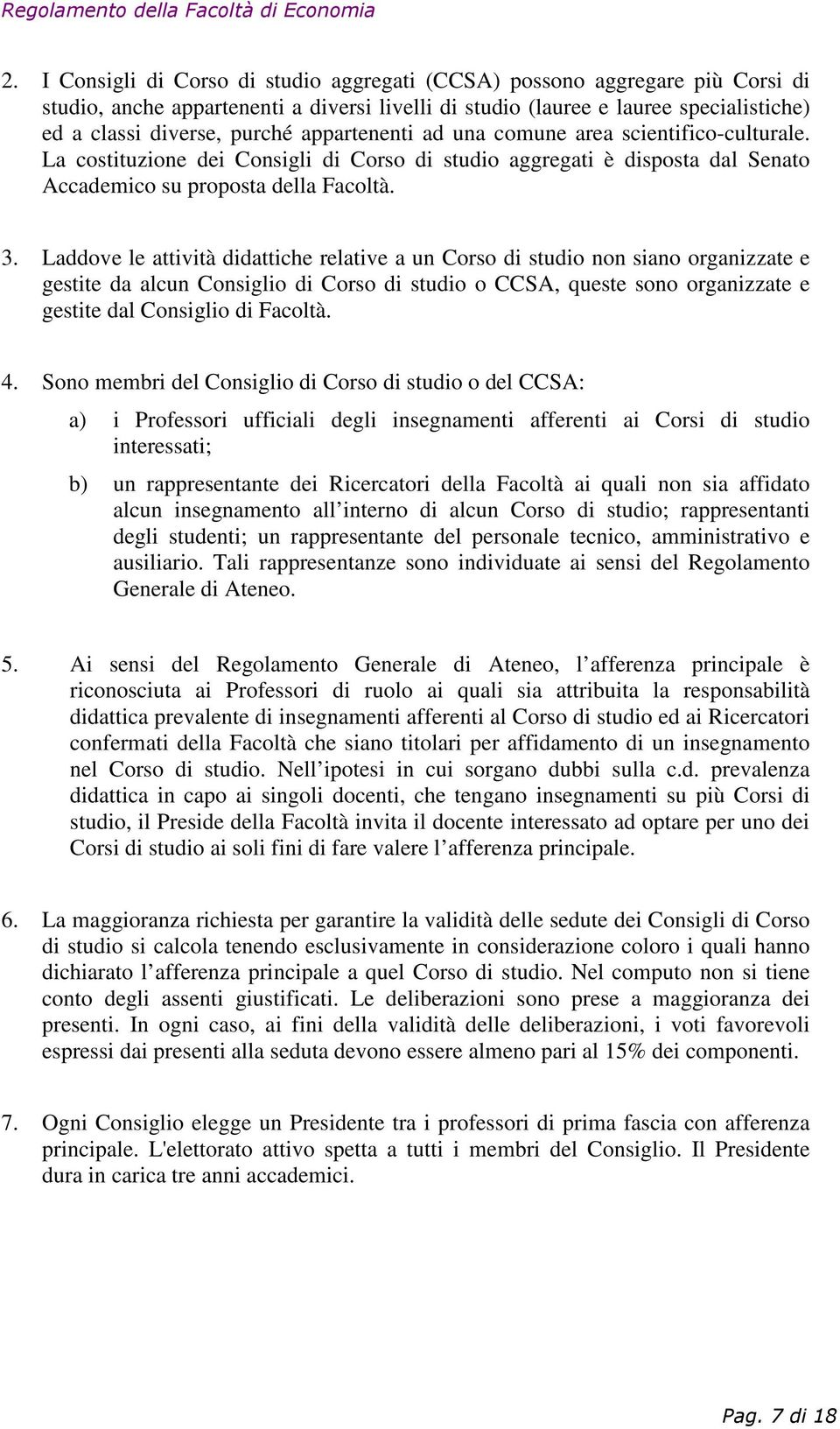 Laddove le attività didattiche relative a un Corso di studio non siano organizzate e gestite da alcun Consiglio di Corso di studio o CCSA, queste sono organizzate e gestite dal Consiglio di Facoltà.