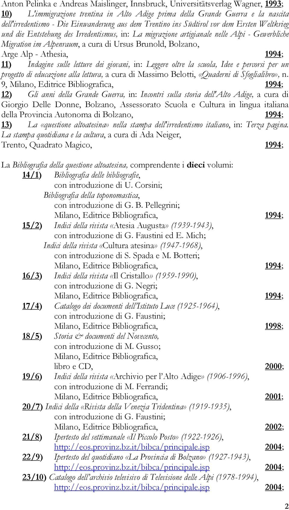 Bolzano, Arge Alp - Athesia, 1994; 11) Indagine sulle letture dei giovani, in: Leggere oltre la scuola, Idee e percorsi per un progetto di educazione alla lettura, a cura di Massimo Belotti,