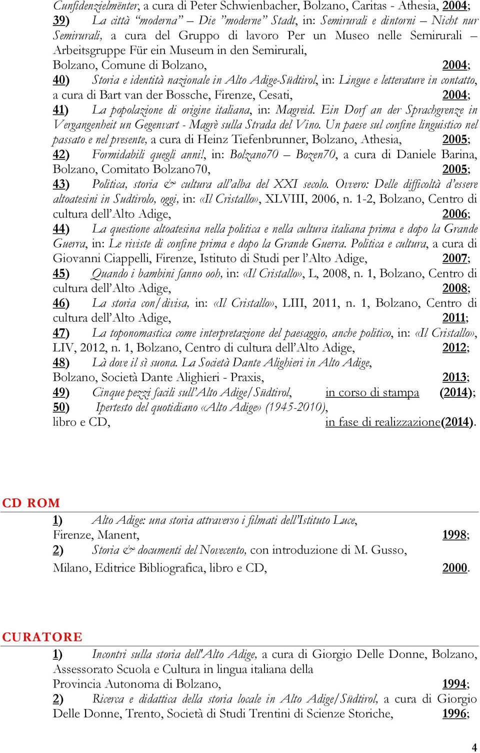 in contatto, a cura di Bart van der Bossche, Firenze, Cesati, 2004; 41) La popolazione di origine italiana, in: Magreid.