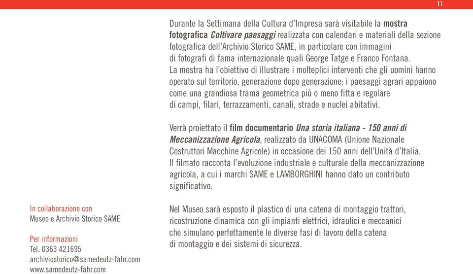 La mostra ha l obiettivo di illustrare i molteplici interventi che gli uomini hanno operato sul territorio, generazione dopo generazione: i paesaggi agrari appaiono come una grandiosa trama