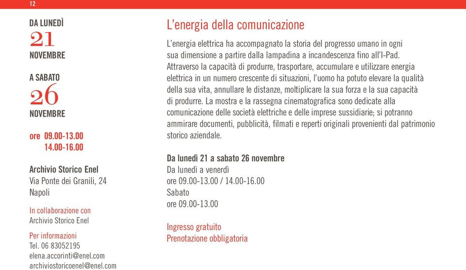 Attraverso la capacità di produrre, trasportare, accumulare e utilizzare energia elettrica in un numero crescente di situazioni, l uomo ha potuto elevare la qualità della sua vita, annullare le