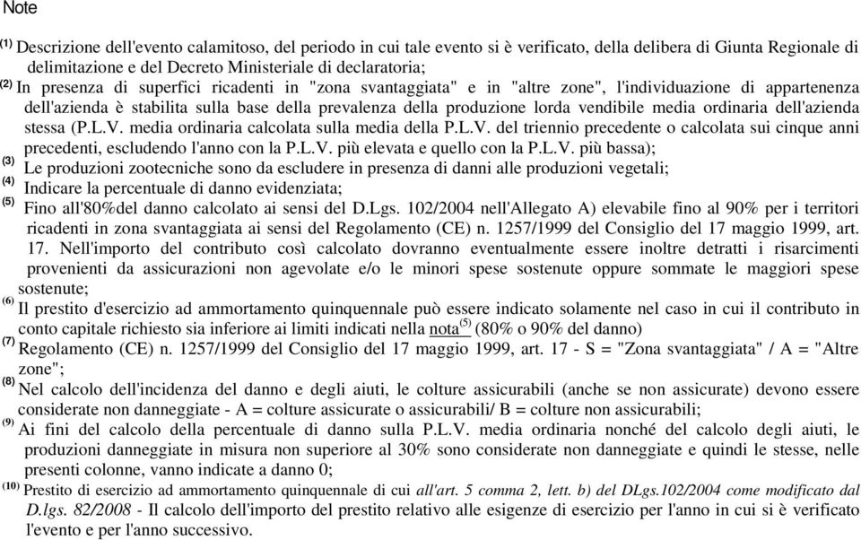 produzione lorda vendibile media ordinaria dell'azienda stessa (P.L.V. media ordinaria calcolata sulla media della P.L.V. del triennio precedente o calcolata sui cinque anni precedenti, escludendo l'anno con la P.