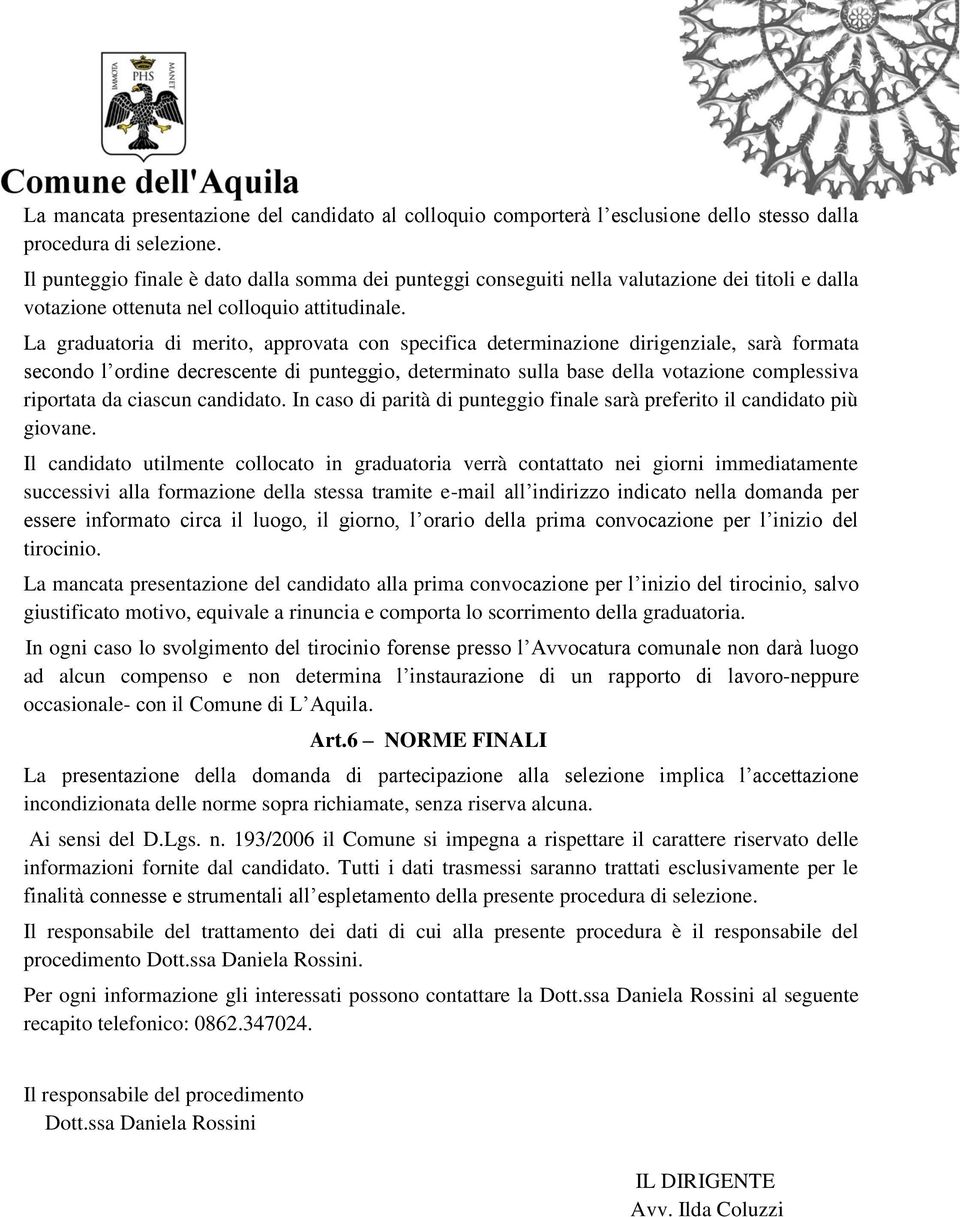 La graduatoria di merito, approvata con specifica determinazione dirigenziale, sarà formata secondo l ordine decrescente di punteggio, determinato sulla base della votazione complessiva riportata da