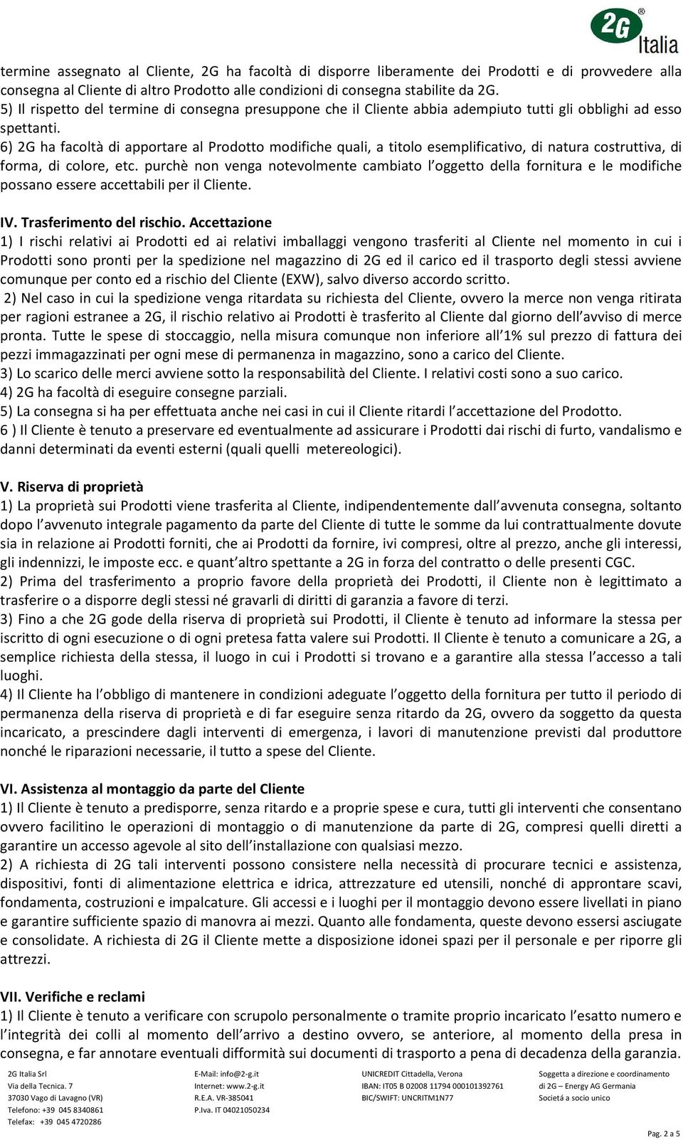 6) 2G ha facoltà di apportare al Prodotto modifiche quali, a titolo esemplificativo, di natura costruttiva, di forma, di colore, etc.