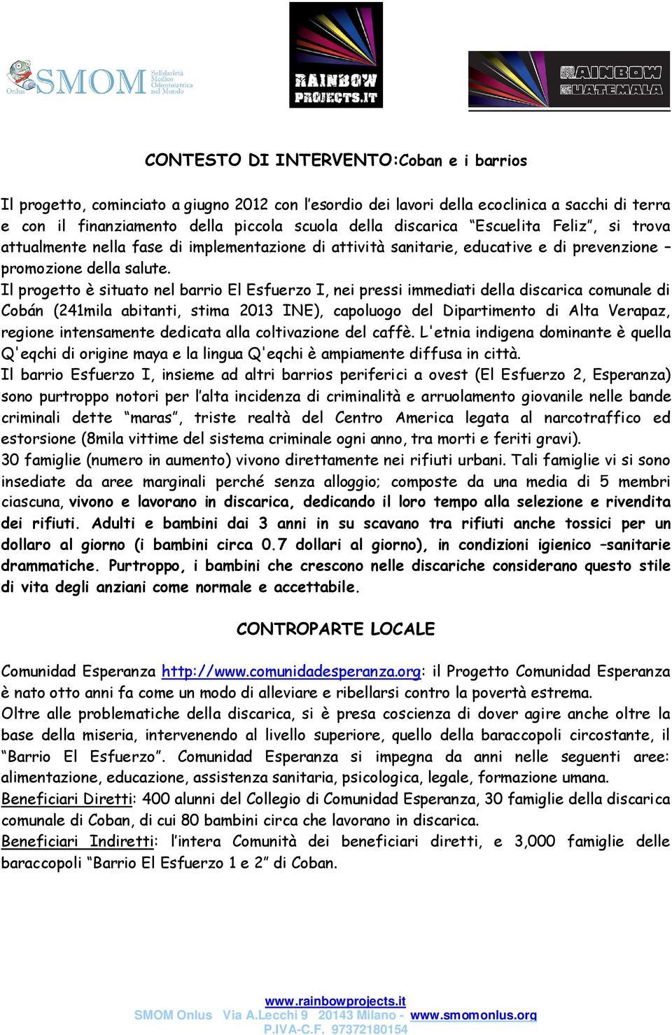 Il progetto è situato nel barrio El Esfuerzo I, nei pressi immediati della discarica comunale di Cobán (241mila abitanti, stima 2013 INE), capoluogo del Dipartimento di Alta Verapaz, regione