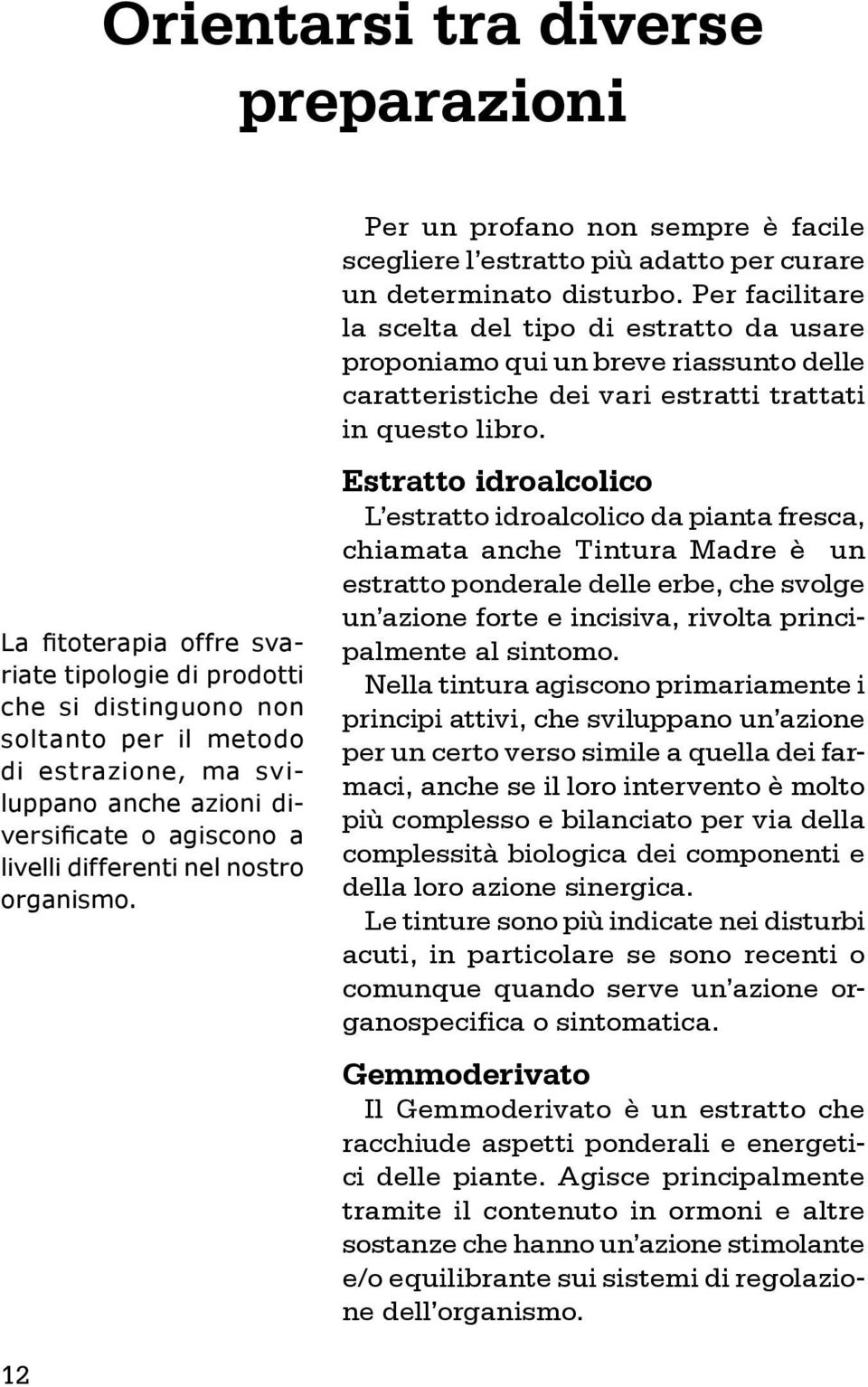 Per facilitare la scelta del tipo di estratto da usare proponiamo qui un breve riassunto delle caratteristiche dei vari estratti trattati in questo libro.