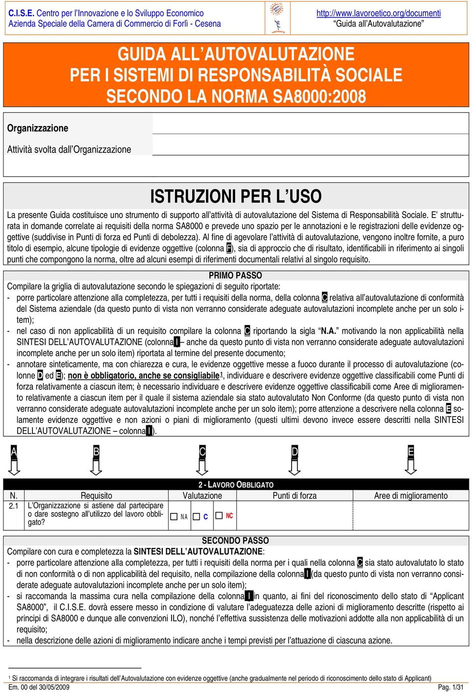 E strutturata in domande correlate ai requisiti della norma SA8000 e prevede uno spazio per le annotazioni e le registrazioni delle evidenze oggettive (suddivise in Punti di forza ed Punti di