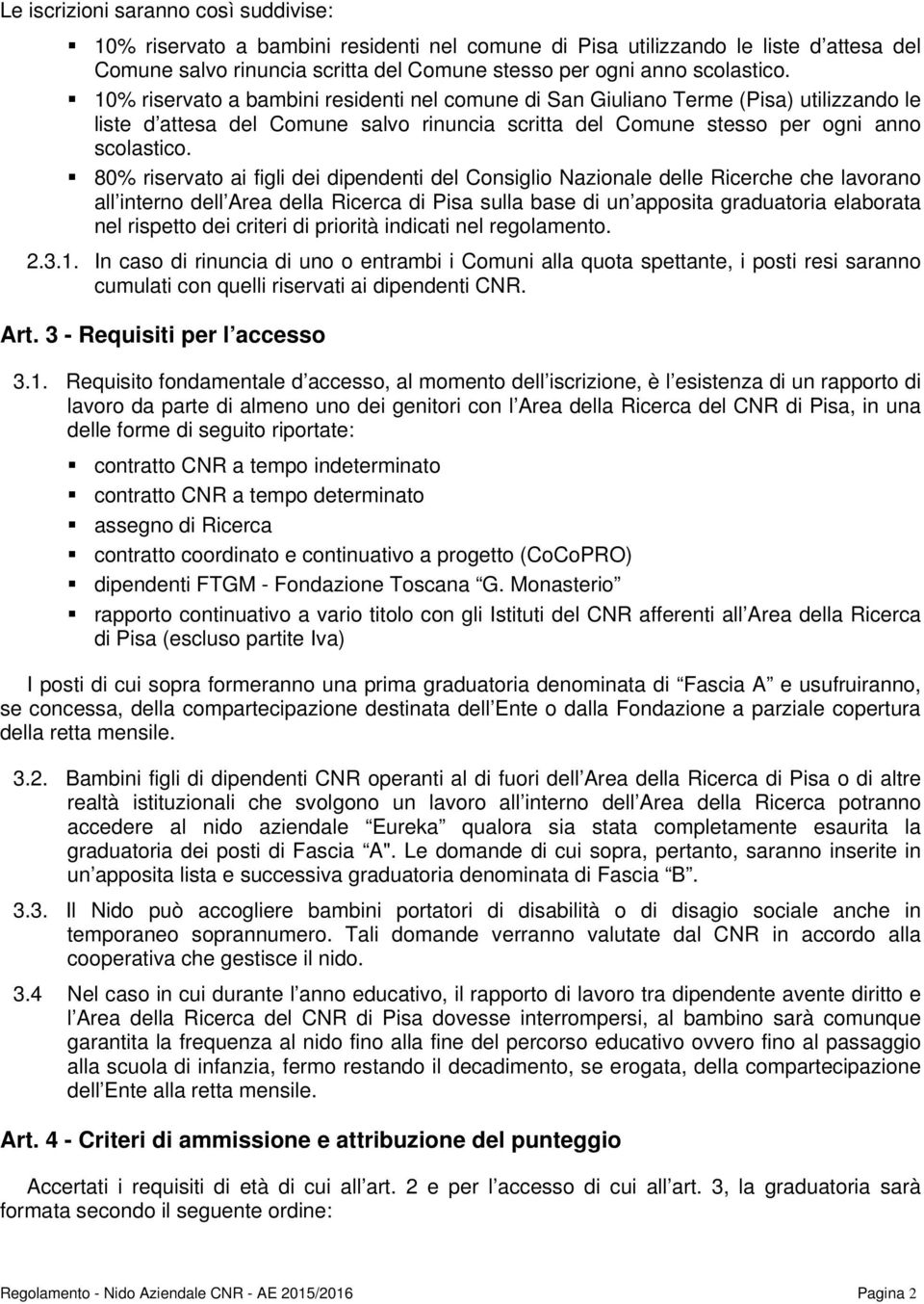 80% riservato ai figli dei dipendenti del Consiglio Nazionale delle Ricerche che lavorano all interno dell Area della Ricerca di Pisa sulla base di un apposita graduatoria elaborata nel rispetto dei