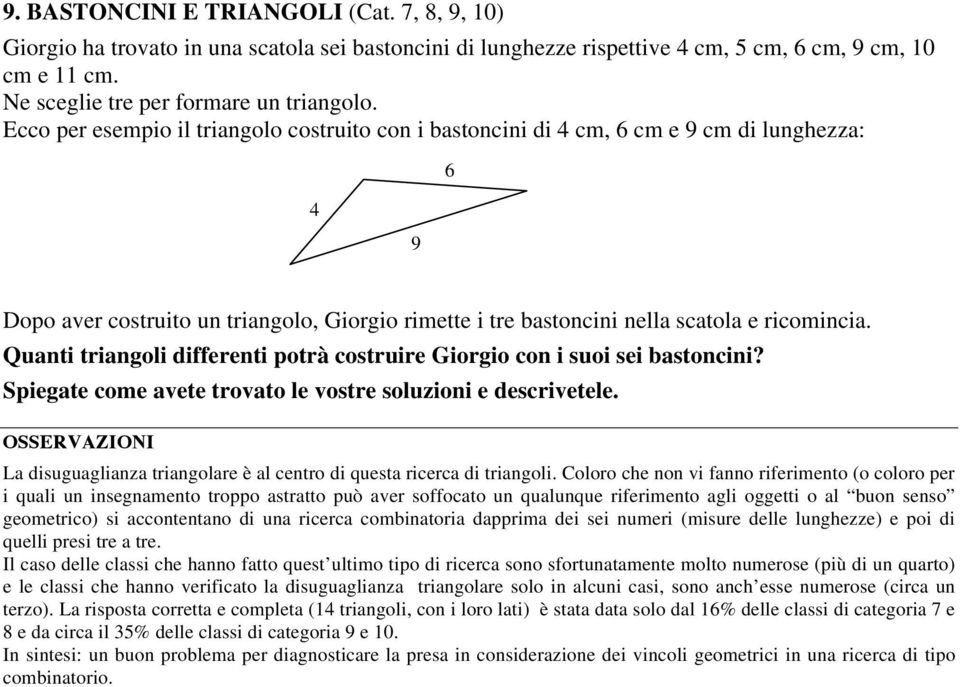 Quanti triangoli differenti potrà costruire Giorgio con i suoi sei bastoncini? Spiegate come avete trovato le vostre soluzioni e descrivetele.