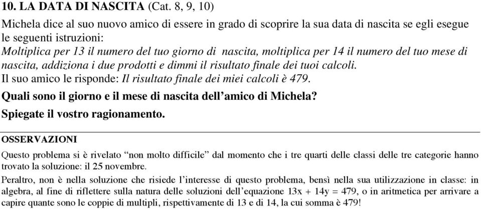 moltiplica per 14 il numero del tuo mese di nascita, addiziona i due prodotti e dimmi il risultato finale dei tuoi calcoli. Il suo amico le risponde: Il risultato finale dei miei calcoli è 479.