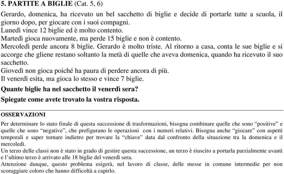 Al ritorno a casa, conta le sue biglie e si accorge che gliene restano soltanto la metà di quelle che aveva domenica, quando ha ricevuto il suo sacchetto.