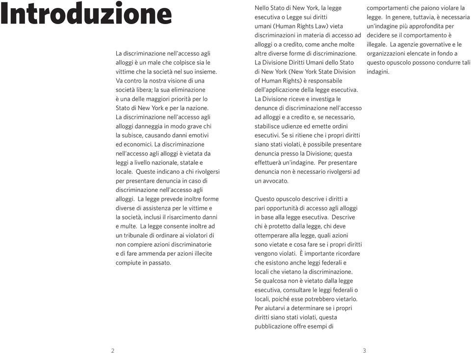 La discriminazione nell'accesso agli alloggi danneggia in modo grave chi la subisce, causando danni emotivi ed economici.