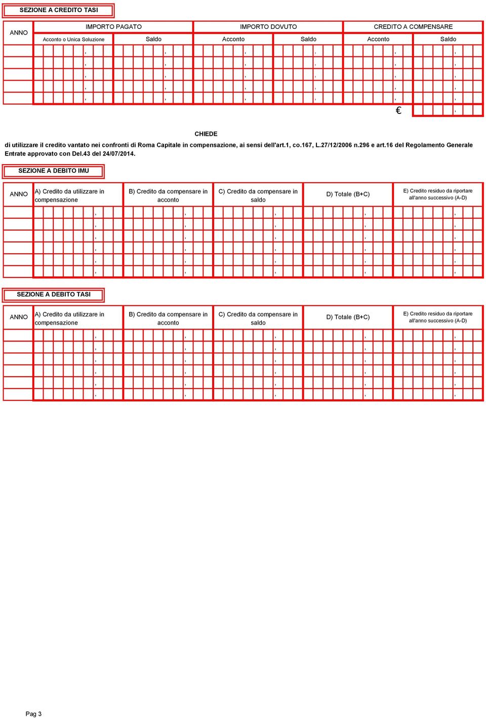 SEZIONE A DEBITO IMU A) Credito da utilizzare in compensazione B) Credito da compensare in acconto C) Credito da compensare in saldo D) Totale (B+C) E) Credito residuo da riportare all'anno