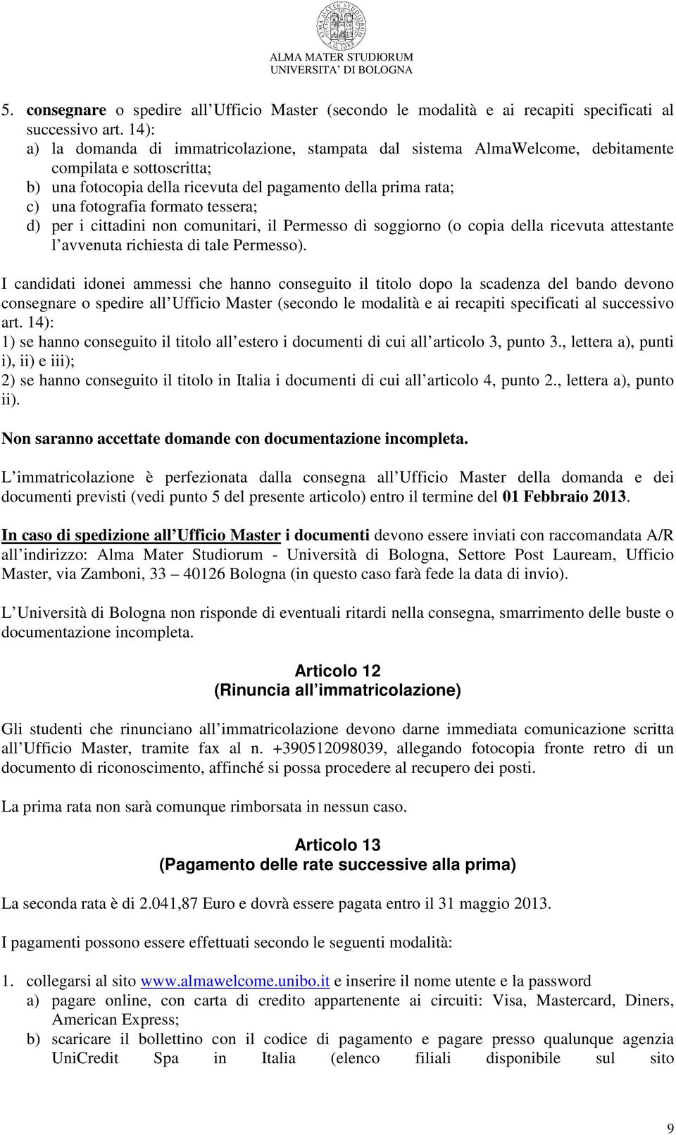 formato tessera; d) per i cittadini non comunitari, il Permesso di soggiorno (o copia della ricevuta attestante l avvenuta richiesta di tale Permesso).