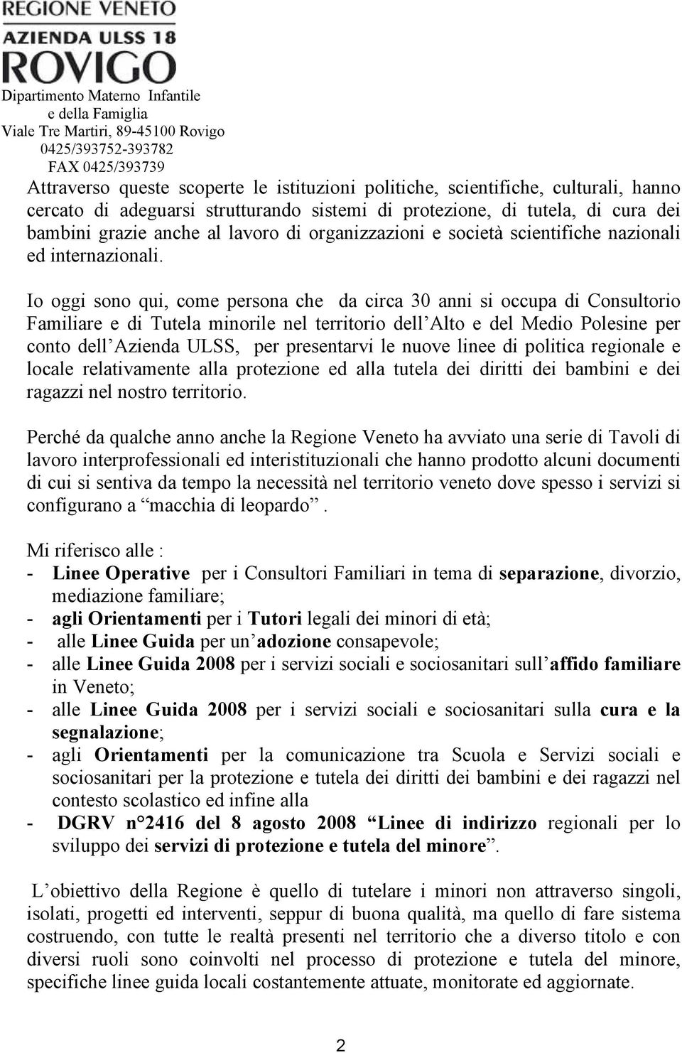 Io oggi sono qui, come persona che da circa 30 anni si occupa di Consultorio Familiare e di Tutela minorile nel territorio dell Alto e del Medio Polesine per conto dell Azienda ULSS, per presentarvi