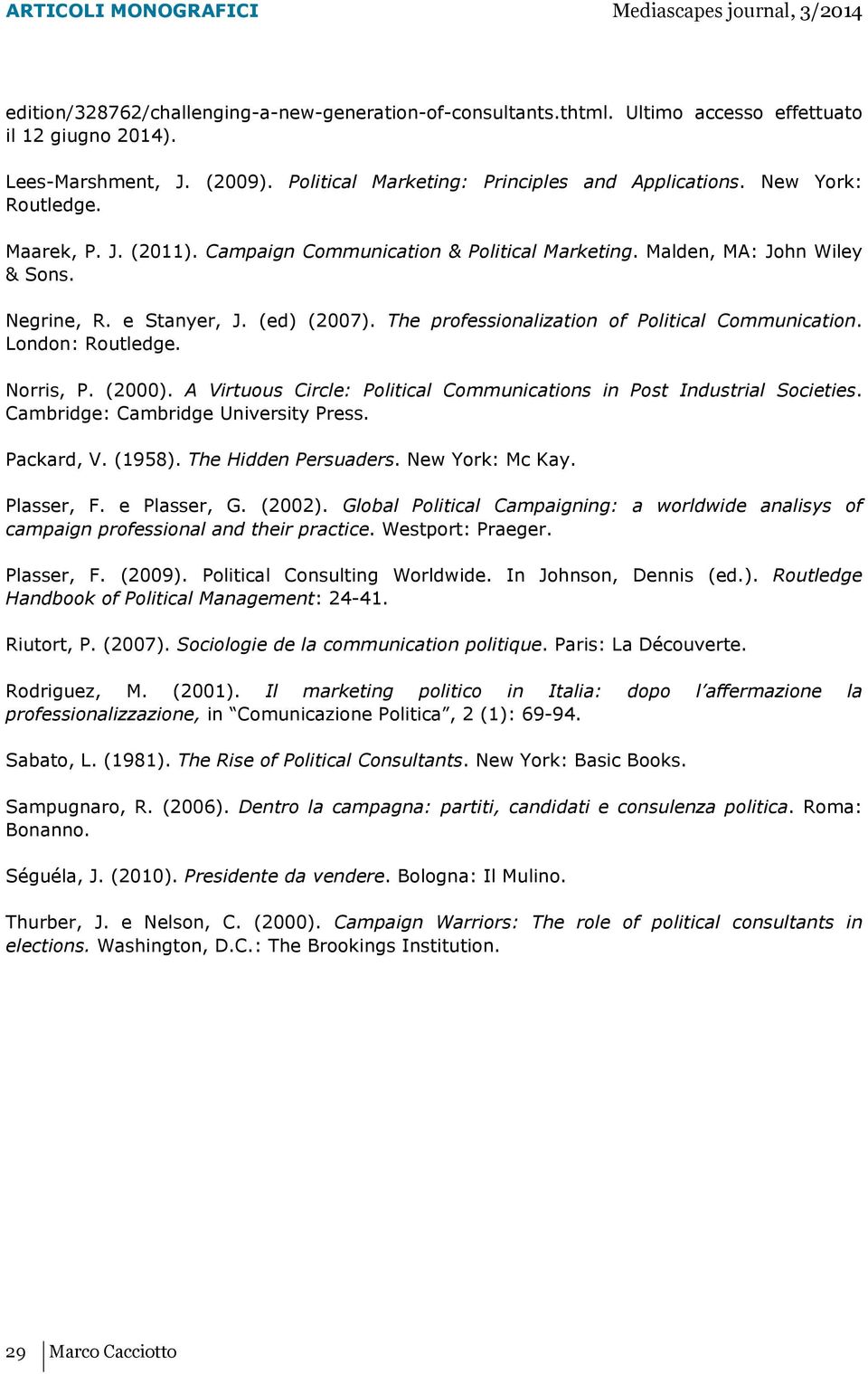 The professionalization of Political Communication. London: Routledge. Norris, P. (2000). A Virtuous Circle: Political Communications in Post Industrial Societies.