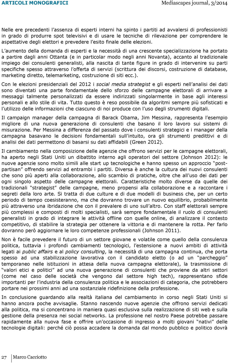 L aumento della domanda di esperti e la necessità di una crescente specializzazione ha portato a partire dagli anni Ottanta (e in particolar modo negli anni Novanta), accanto al tradizionale impiego