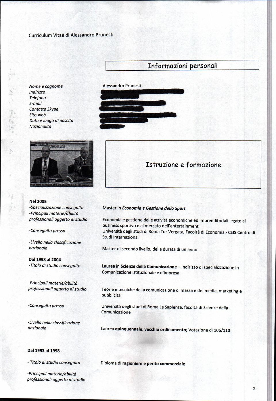 studio conseguito -Principali materie/abilità professionali oggetto di studio -Conseguito presso -Livello nella classificazione nazionale Master in Economia e Gestione dello Sport Economia e gestione