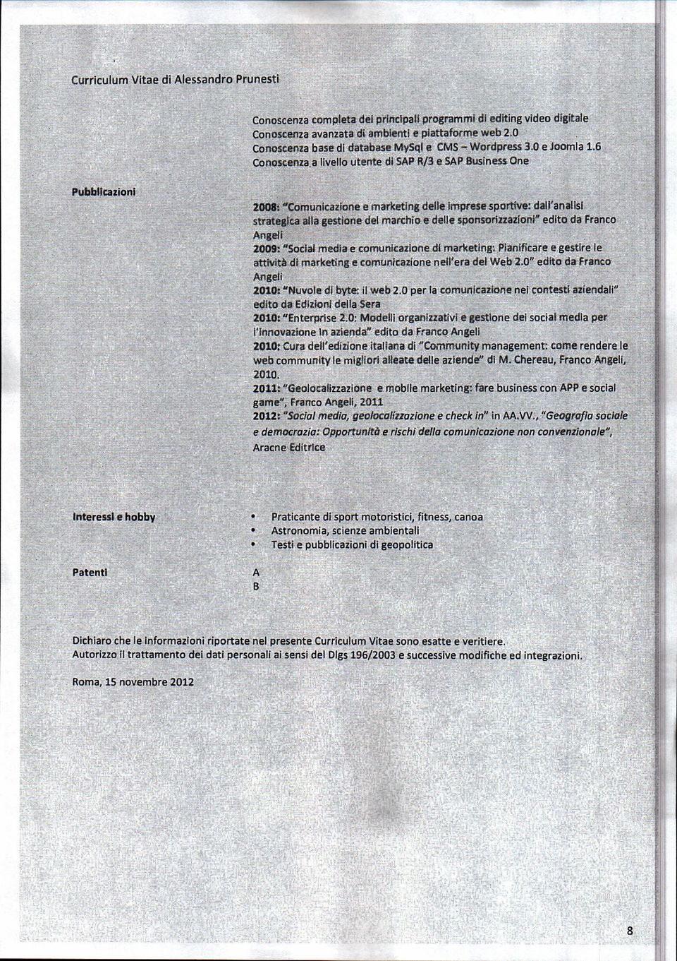 a livello utente di SAP R/3 e SAP Business One Pubblicazioni 2008 : "Com unicazione e marketing delle im prese sportive: dall'analisi strategica alla gestione del m archio e delle sponsorizzazioni"