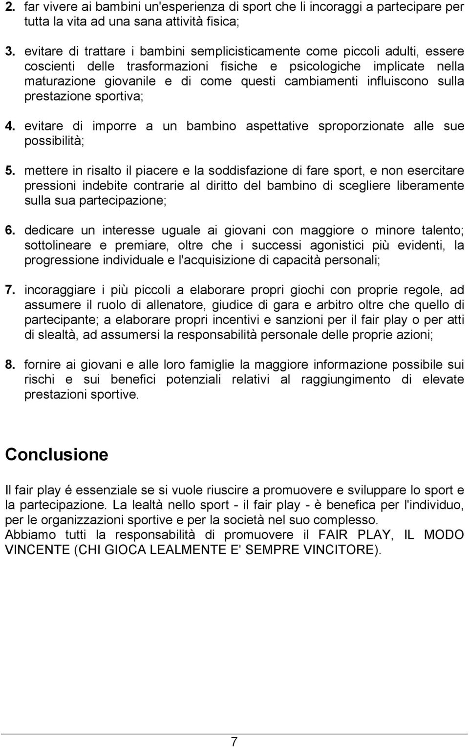 influiscono sulla prestazione sportiva; 4. evitare di imporre a un bambino aspettative sproporzionate alle sue possibilità; 5.