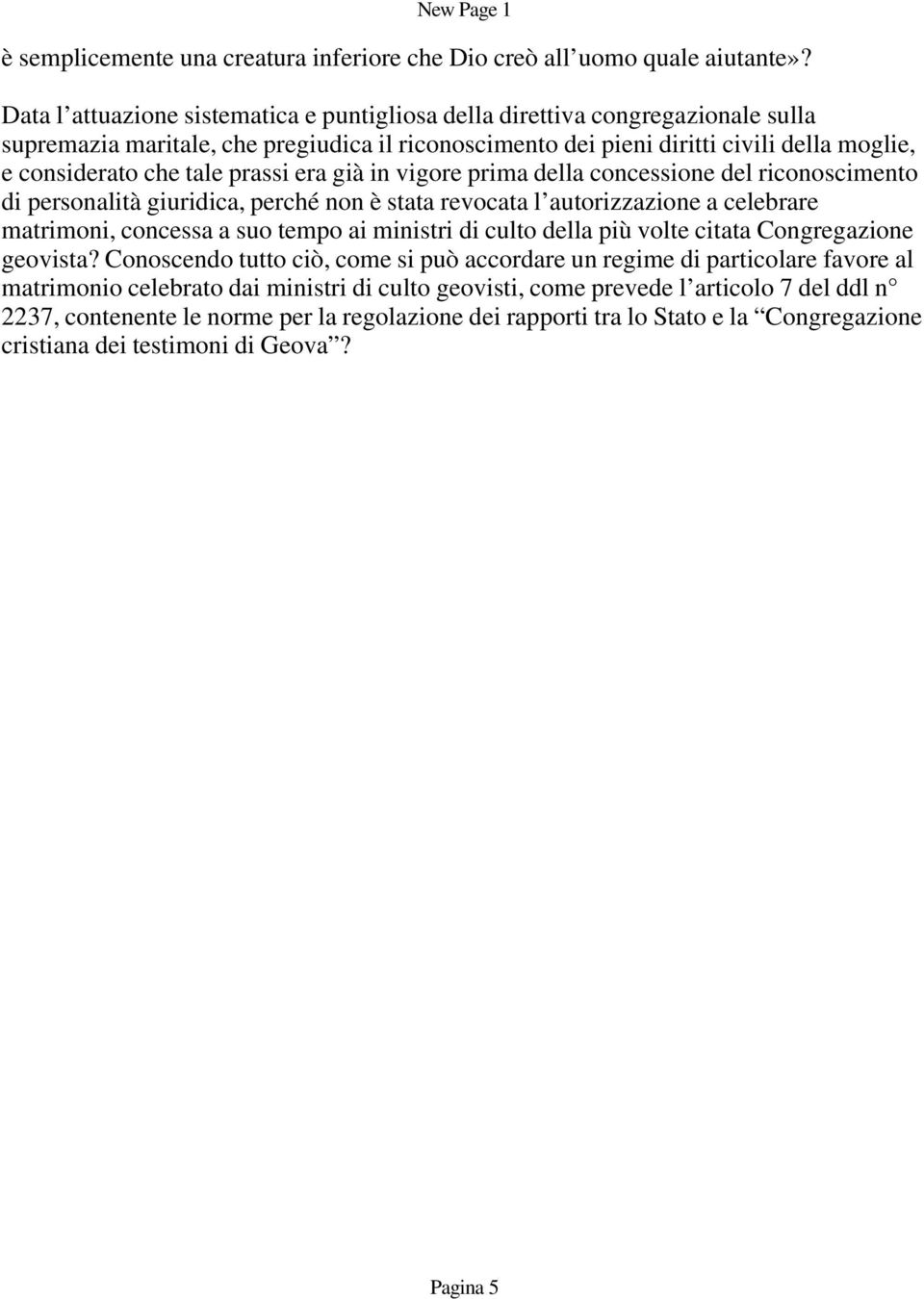 prassi era già in vigore prima della concessione del riconoscimento di personalità giuridica, perché non è stata revocata l autorizzazione a celebrare matrimoni, concessa a suo tempo ai ministri di