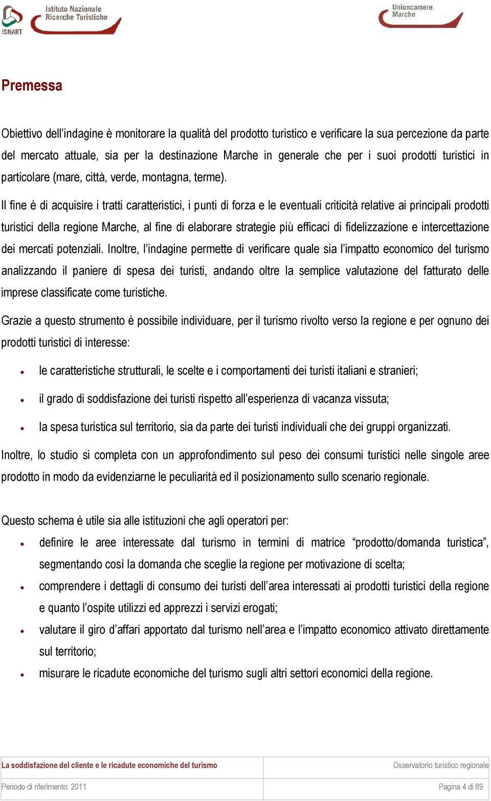 Il fine è di acquisire i tratti caratteristici, i punti di forza e le eventuali criticità relative ai principali prodotti turistici della regione Marche, al fine di elaborare strategie più efficaci