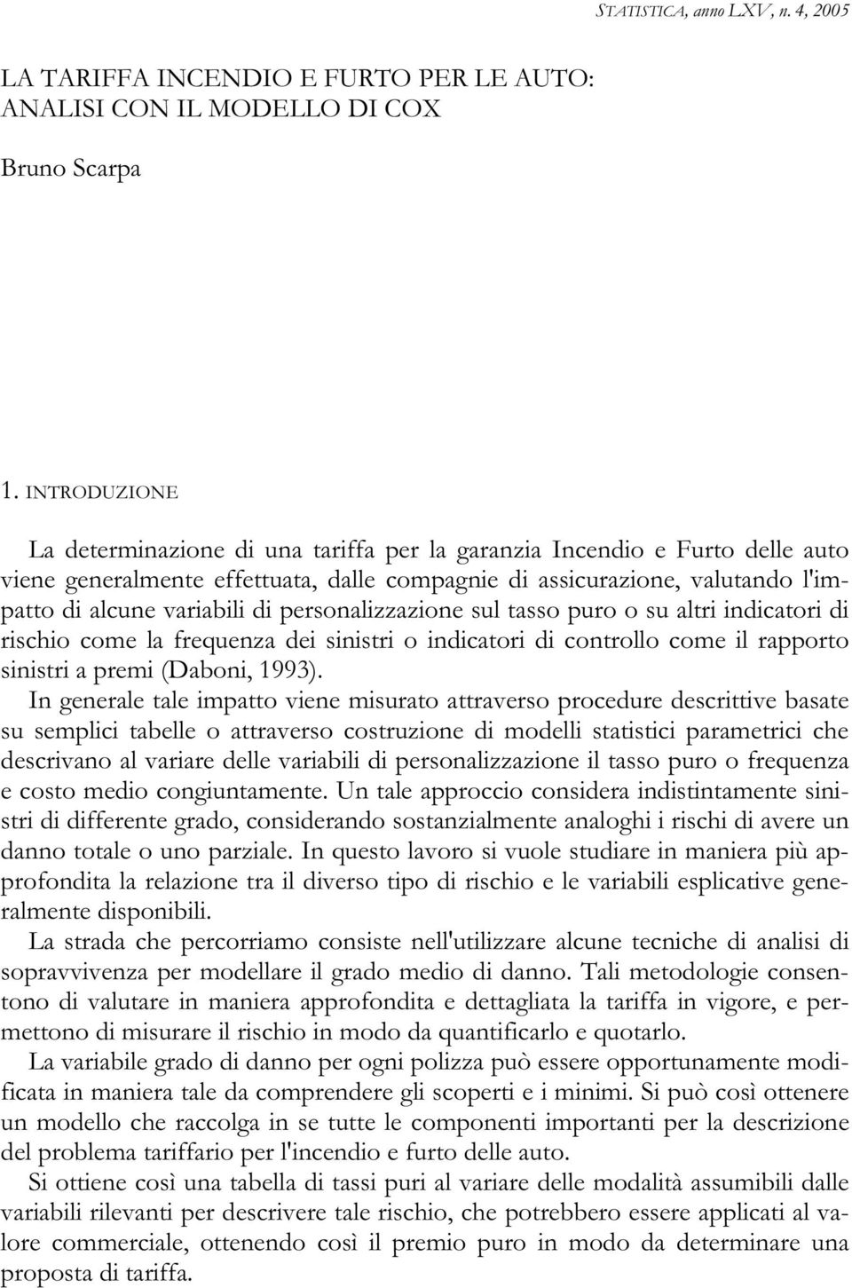 personalizzazione sul tasso puro o su altri indicatori di rischio come la frequenza dei sinistri o indicatori di controllo come il rapporto sinistri a premi (Daboni, 1993).