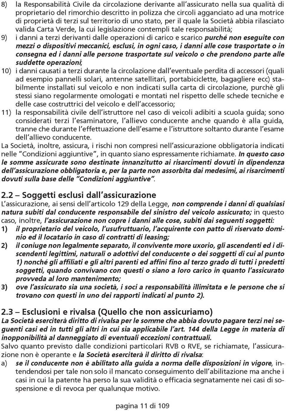 scarico purché non eseguite con mezzi o dispositivi meccanici, esclusi, in ogni caso, i danni alle cose trasportate o in consegna ed i danni alle persone trasportate sul veicolo o che prendono parte