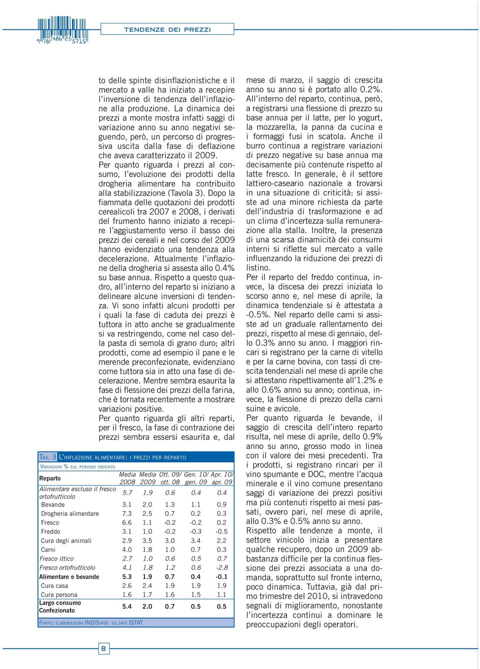 Per quanto riguarda i prezzi al consumo, l evoluzione dei prodotti della drogheria alimentare ha contribuito alla stabilizzazione (Tavola 3).