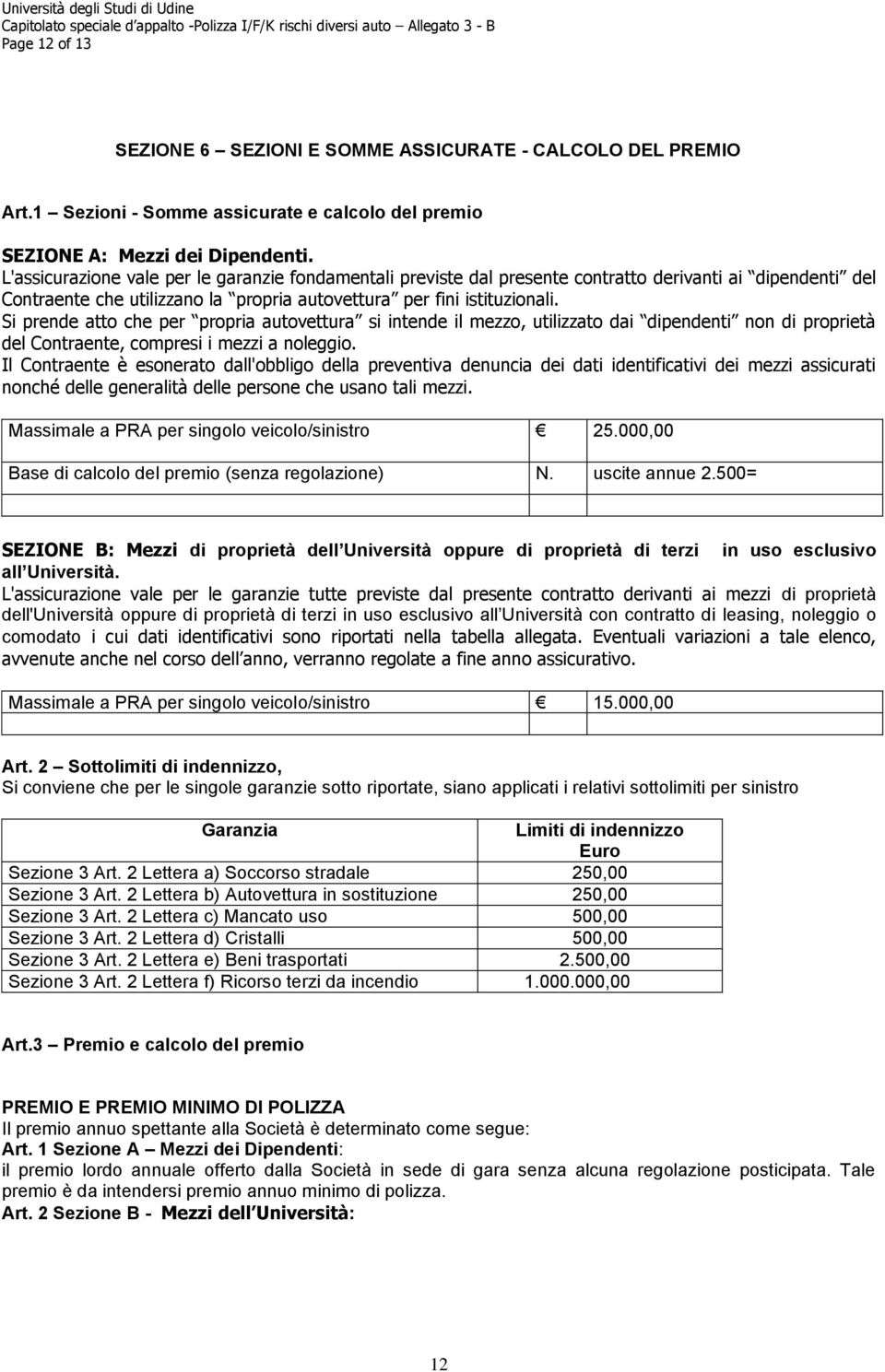 Si prende atto che per propria autovettura si intende il mezzo, utilizzato dai dipendenti non di proprietà del Contraente, compresi i mezzi a noleggio.