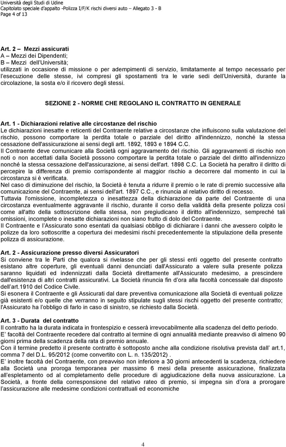 ivi compresi gli spostamenti tra le varie sedi dell Università, durante la circolazione, la sosta e/o il ricovero degli stessi. SEZIONE 2 - NORME CHE REGOLANO IL CONTRATTO IN GENERALE Art.