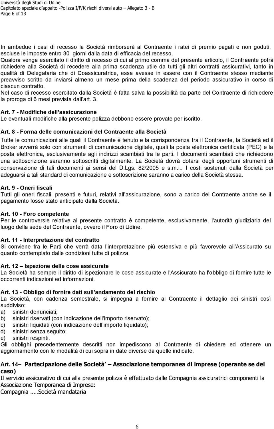 contratti assicurativi, tanto in qualità di Delegataria che di Coassicuratrice, essa avesse in essere con il Contraente stesso mediante preavviso scritto da inviarsi almeno un mese prima della