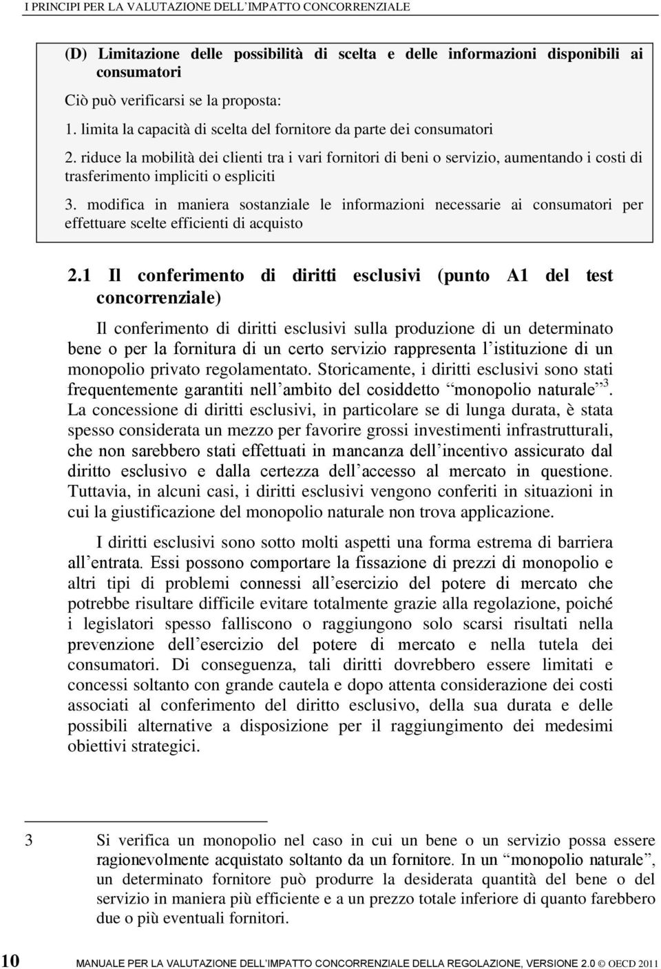 riduce la mobilità dei clienti tra i vari fornitori di beni o servizio, aumentando i costi di trasferimento impliciti o espliciti 3.