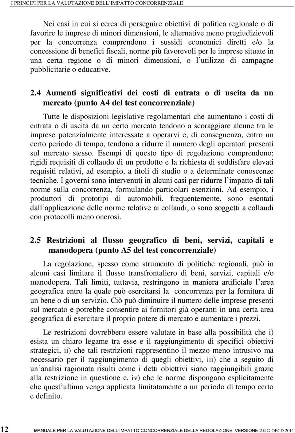 2.4 Aumenti significativi dei costi di entrata o di uscita da un mercato (punto A4 del test concorrenziale) Tutte le disposizioni legislative regolamentari che aumentano i costi di entrata o di