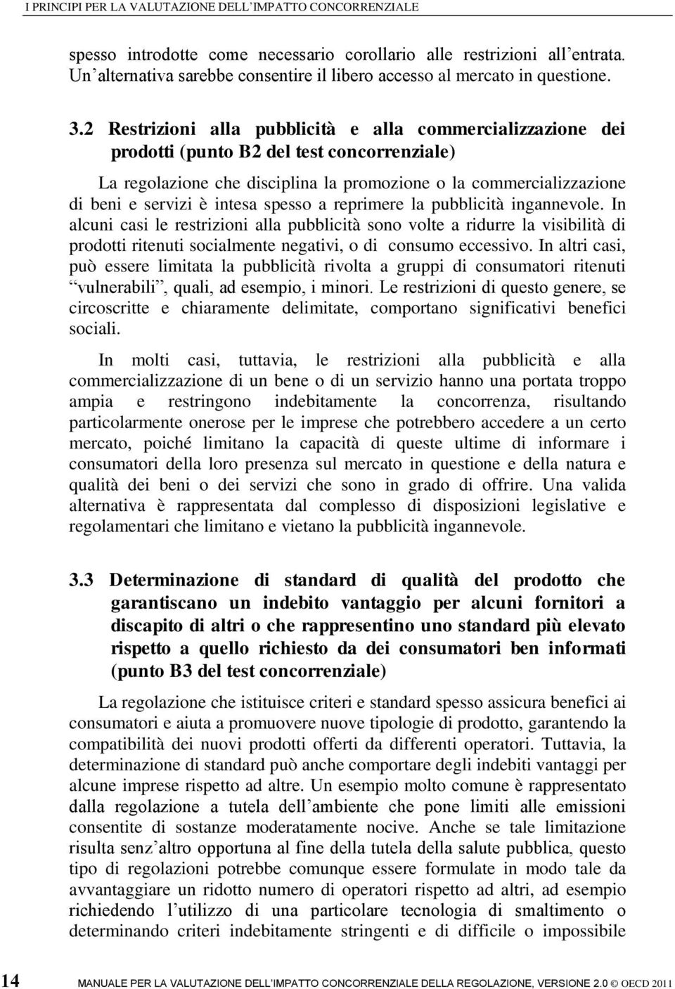 intesa spesso a reprimere la pubblicità ingannevole. In alcuni casi le restrizioni alla pubblicità sono volte a ridurre la visibilità di prodotti ritenuti socialmente negativi, o di consumo eccessivo.