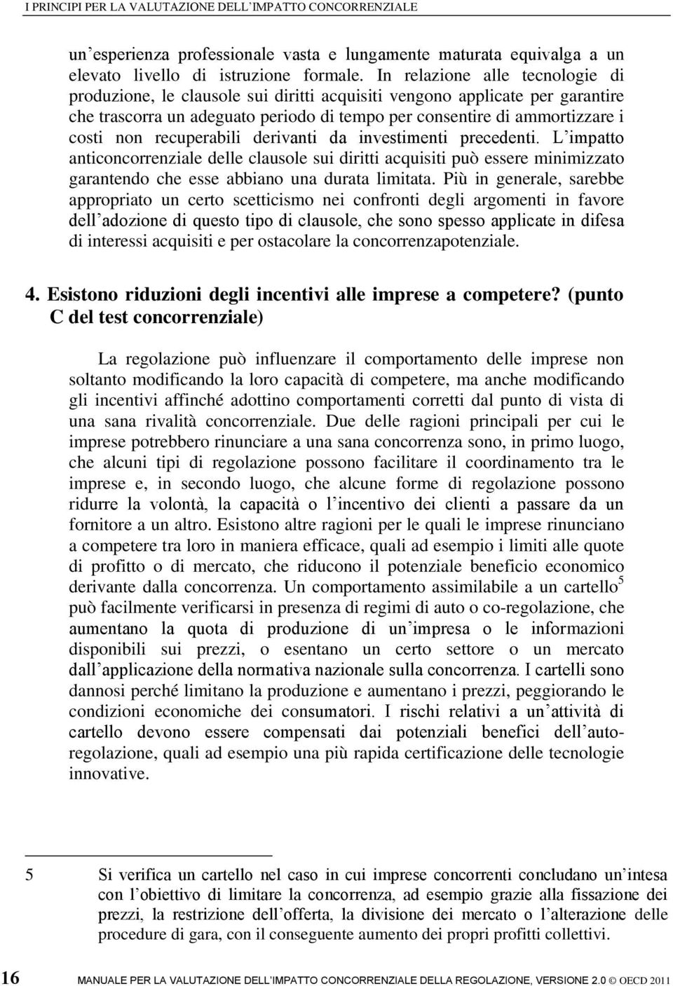 recuperabili derivanti da investimenti precedenti. L impatto anticoncorrenziale delle clausole sui diritti acquisiti può essere minimizzato garantendo che esse abbiano una durata limitata.