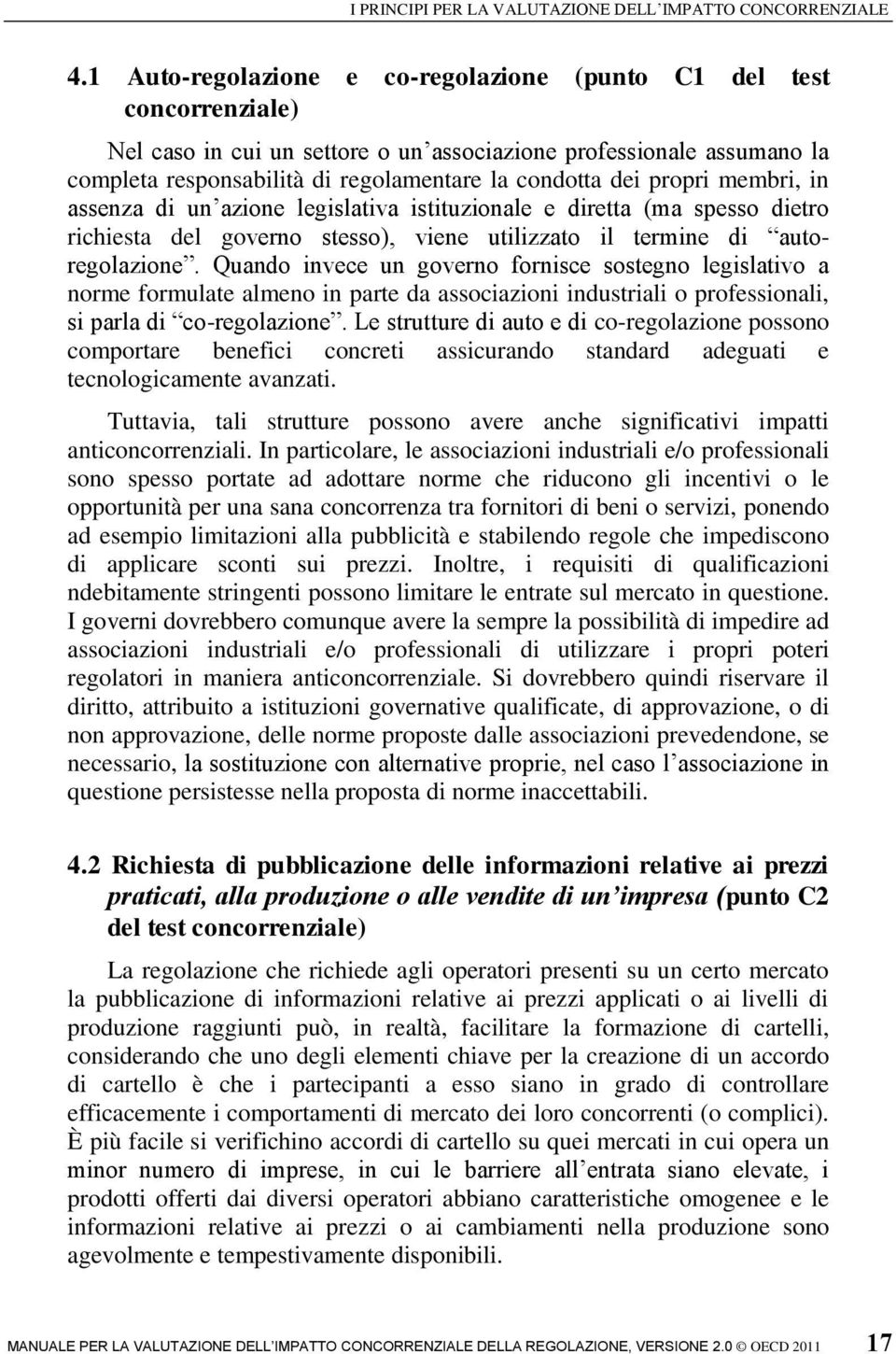 Quando invece un governo fornisce sostegno legislativo a norme formulate almeno in parte da associazioni industriali o professionali, si parla di co-regolazione.