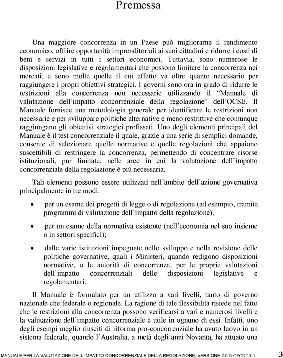 Tuttavia, sono numerose le disposizioni legislative e regolamentari che possono limitare la concorrenza nei mercati, e sono molte quelle il cui effetto va oltre quanto necessario per raggiungere i